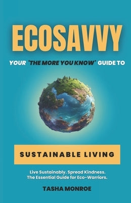 EcoSavvy: Your 'The More You Know' Guide to Sustainable Living Paperback Independently Published