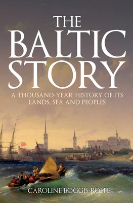 The Baltic Story: A Thousand-Year History of Its Lands, Sea and Peoples Paperback Amberley Publishing