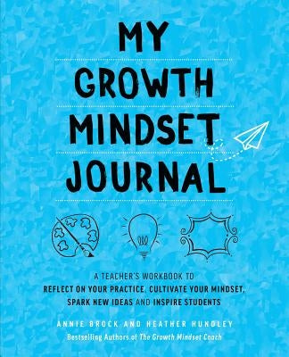 My Growth Mindset Journal: A Teacher's Workbook to Reflect on Your Practice, Cultivate Your Mindset, Spark New Ideas and Inspire Students Paperback Bookpack Inc