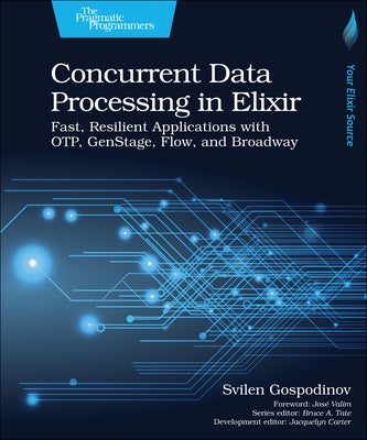 Concurrent Data Processing in Elixir: Fast, Resilient Applications with Otp, Genstage, Flow, and Broadway Paperback Pragmatic Bookshelf