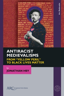 Antiracist Medievalisms: From "Yellow Peril" to Black Lives Matter Paperback ARC Humanities Press
