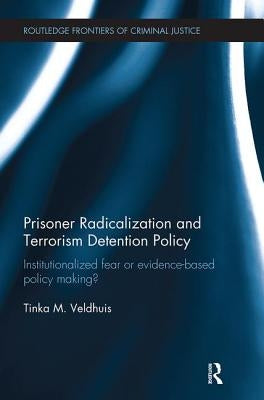 Prisoner Radicalization and Terrorism Detention Policy: Institutionalized Fear or Evidence-Based Policy Making? Paperback Routledge