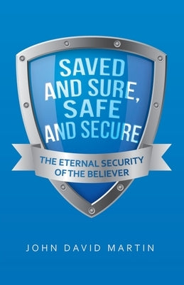 Saved and Sure, Safe and Secure: The Eternal Security of the Believer Paperback WestBow Press