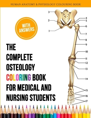 The Complete Osteology Coloring Book For Medical and Nursing Students - Human Anatomy and Physiology Colouring Book: The Perfect Gifts/present for Med Paperback Independently Published