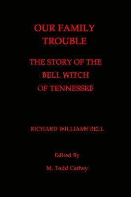Our Family Trouble: The Story of the Bell Witch of Tennessee Paperback Createspace Independent Publishing Platform