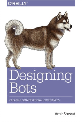Designing Bots: Creating Conversational Experiences Paperback O'Reilly Media