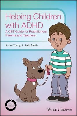 Helping Children with ADHD: A CBT Guide for Practitioners, Parents and Teachers Paperback Wiley-Blackwell