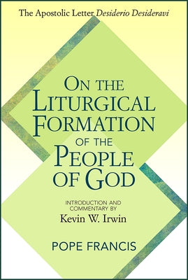 On the Liturgical Formation of the People of God: The Apostolic Letter Desiderio Desideravi Paperback Paulist Press