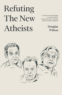 Refuting the New Atheists: A Christian Response to Sam Harris, Christopher Hitchens, and Richard Dawkins Paperback Canon Press