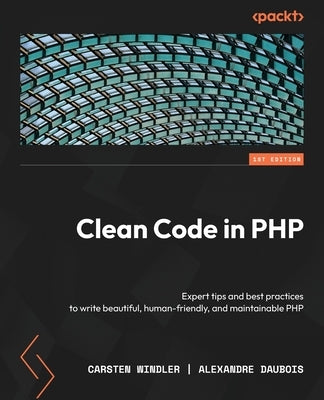 Clean Code in PHP: Expert tips and best practices to write beautiful, human-friendly, and maintainable PHP Paperback Packt Publishing