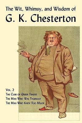 The Wit, Whimsy, and Wisdom of G. K. Chesterton, Volume 2: The Club of Queer Trades, the Man Who Was Thursday, the Man Who Knew Too Much Paperback Coachwhip Publications