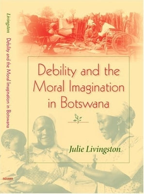 Debility and the Moral Imagination in Botswana Paperback Indiana University Press