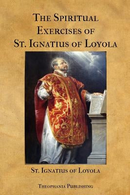 The Spiritual Exercises of St. Ignatius of Loyola Paperback Createspace Independent Publishing Platform