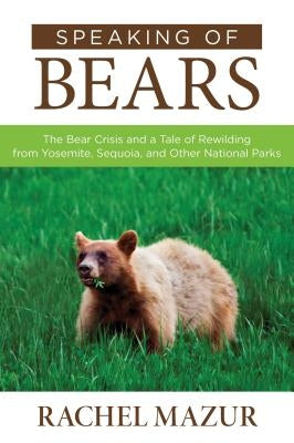 Speaking of Bears: The Bear Crisis and a Tale of Rewilding from Yosemite, Sequoia, and Other National Parks Paperback Falcon Press Publishing