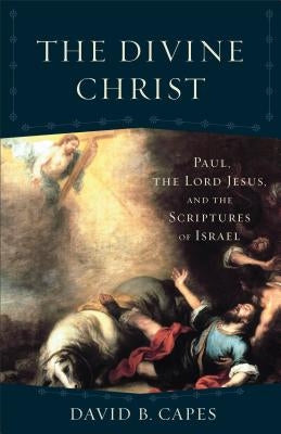 The Divine Christ: Paul, the Lord Jesus, and the Scriptures of Israel Paperback Baker Academic