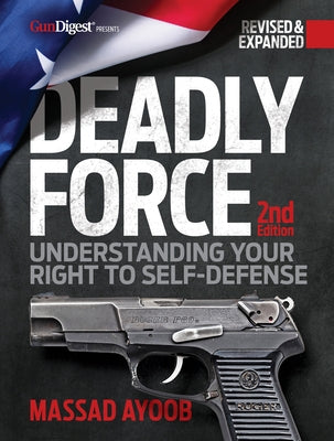Deadly Force: Understanding Your Right to Self-Defense, 2nd Edition by Ayoob, Massad