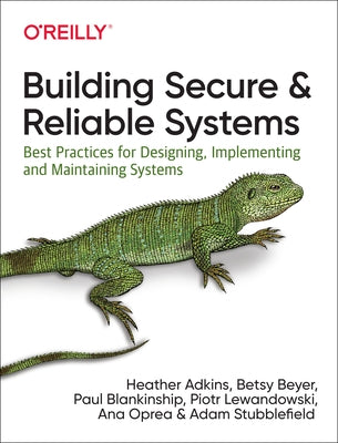 Building Secure and Reliable Systems: Best Practices for Designing, Implementing, and Maintaining Systems Paperback O'Reilly Media