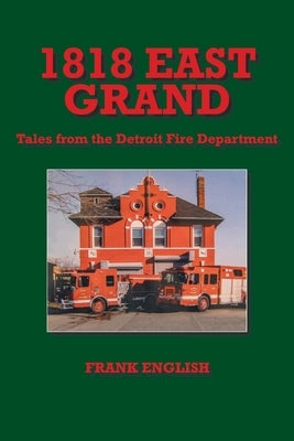 1818 East Grand: Tales from the Detroit Fire Department by English, Frank