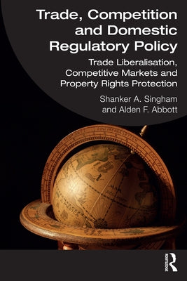 Trade, Competition and Domestic Regulatory Policy: Trade Liberalisation, Competitive Markets and Property Rights Protection Paperback Routledge