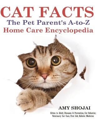 Cat Facts: THE PET PARENTS A-to-Z HOME CARE ENCYCLOPEDIA: Kitten to Adult, Disease & Prevention, Cat Behavior Veterinary Care, Fi Paperback Amy Shojai