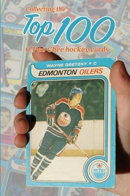 Collecting the Top 100 O-Pee-Chee Hockey Cards Paperback Blurb