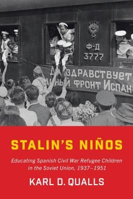 Stalin's Niños: Educating Spanish Civil War Refugee Children in the Soviet Union, 1937-1951 Paperback University of Toronto Press