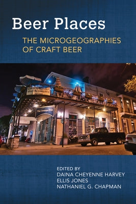 Beer Places: The Microgeographies of Craft Beer Paperback University of Arkansas Press