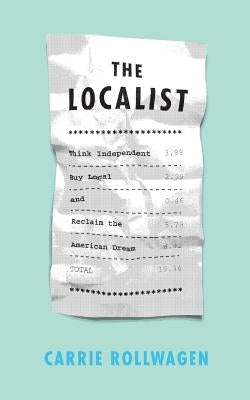 The Localist: Think Independent, Buy Local, and Reclaim the American Dream Paperback Carrie Rollwagen