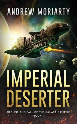 Imperial Deserter: Decline and Fall of the Galactic Empire Book 1 Paperback Andrew Moriarty