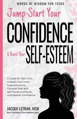 Jump-Start Your Confidence and Boost Your Self-Esteem: A Guide for Teen Girls: Unleash Your Inner Superpowers to Conquer Fear and Self-Doubt, and Buil Paperback Healed Mind, LLC