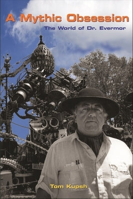 A Mythic Obsession: The World of Dr. Evermor Paperback Chicago Review Press