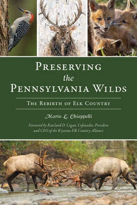 Preserving the Pennsylvania Wilds: The Rebirth of Elk Country Paperback History Press