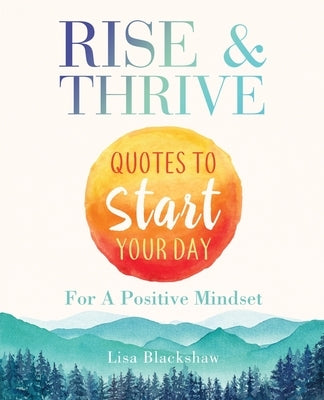 Rise & Thrive: Quotes To Start Your Day For A Positive Mindset Paperback Lisa Blackshaw