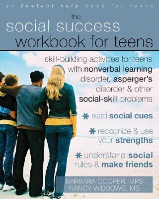 The Social Success Workbook for Teens: Skill-Building Activities for Teens with Nonverbal Learning Disorder, Asperger's Disorder, and Other Social-Ski Instant Help Publications