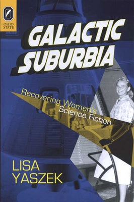 Galactic Suburbia: Recovering Women's Science Fiction Paperback Ohio State University Press
