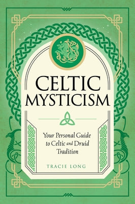 Celtic Mysticism: Your Personal Guide to Celtic and Druid Tradition by Long, Tracie