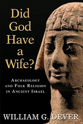Did God Have a Wife?: Archaeology and Folk Religion in Ancient Israel William B. Eerdmans Publishing Company