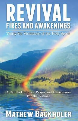 Revival Fires and Awakenings, Thirty-Six Visitations of the Holy Spirit - A Call to Holiness, Prayer and Intercession for the Nations Paperback Byfaith Media