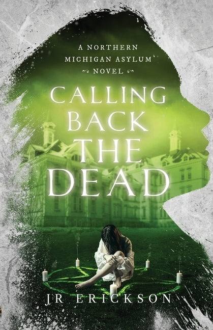 Calling Back the Dead: A Northern Michigan Asylum Novel Paperback Jr Erickson