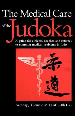 The Medical Care of the Judoka: A Guide for Athletes, Coaches and Referees to Common Medical Problems in Judo Paperback Wheatmark