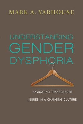 Understanding Gender Dysphoria: Navigating Transgender Issues in a Changing Culture IVP Academic