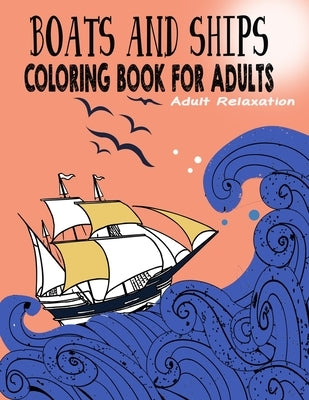 Boats and Ships Coloring Book for Adults: Relaxing Coloring Pages Unique and original ships Adult, Teens, Seniors Coloring For Meditation And Happines Paperback Independently Published