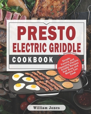 Presto Electric Griddle Cookbook: Simple, Yummy and Cleansing Electric Griddle Recipes that Busy and Novice Can Cook Paperback Independently Published