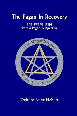 The Pagan In Recovery: The Twelve Steps From A Pagan Perspective Asphodel Press;