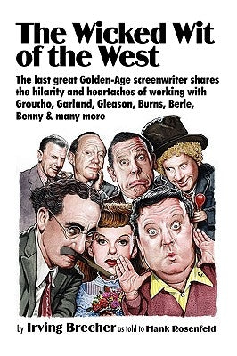 The Wicked Wit of the West: The Last Great Golden-Age Screenwriter Shares the Hilarity and Heartaches of Working with Groucho, Garland, Gleason, B Paperback Ben Yehuda Press