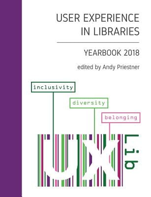 User Experience in Libraries Yearbook 2018: Inclusivity, Diversity, Belonging Paperback Independently Published