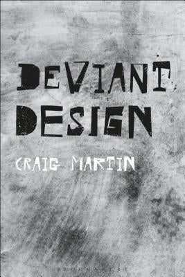 Deviant Design: The Ad Hoc, the Illicit, the Controversial Paperback Bloomsbury Visual Arts