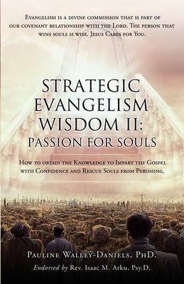 Strategic Evangelism Wisdom II: Passion for Souls: How to obtain the Knowledge to Impart the Gospel with Confidence and Rescue Souls from Perishing. Paperback Xulon Press