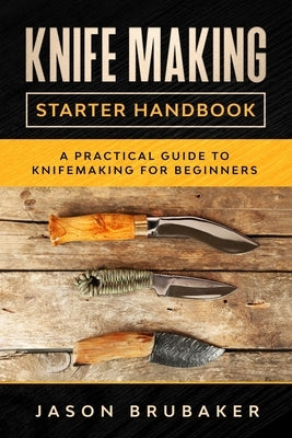 Knife Making Starter Handbook: A practical guide to Knife making for beginners Paperback Independently Published