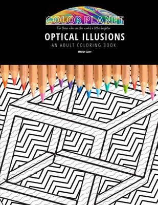 Optical Illusions: AN ADULT COLORING BOOK: An Awesome Optical Illusions Coloring Book For Adults Paperback Independently Published